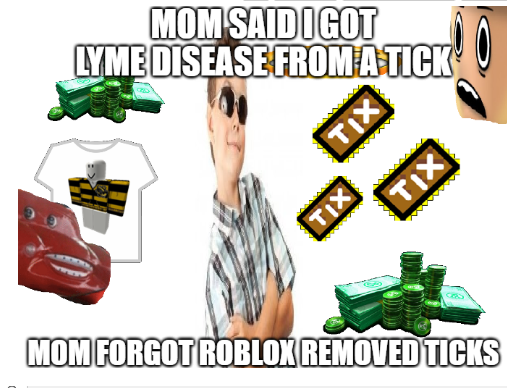 Mom said I got Lyme Disease from a tick. Mom forgot Roblox removed ticks